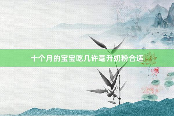 十个月的宝宝吃几许毫升奶粉合适