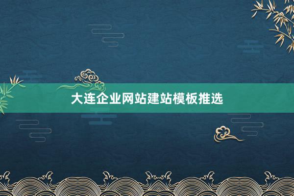 大连企业网站建站模板推选