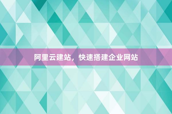 阿里云建站，快速搭建企业网站